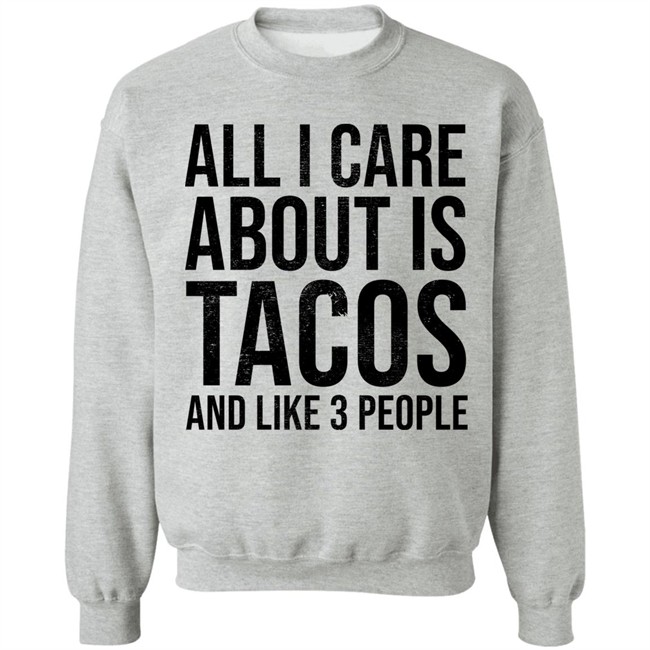 All I Care About Is Tacos And Like 3 People Shirt All I Care About Is Tacos And Like 3 People Shirt