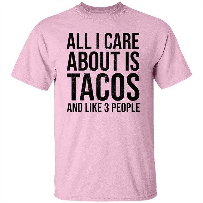 All I Care About Is Tacos And Like 3 People Shirt All I Care About Is Tacos And Like 3 People Shirt