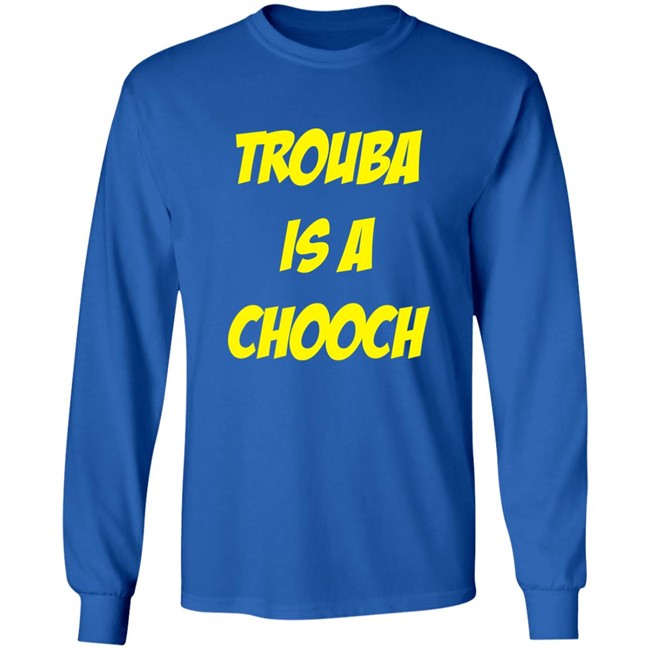 Mike Rupp Trouba Is A Chooch Shirt Rupper17 Mike Rupp Trouba Is A Chooch Shirt Rupper17