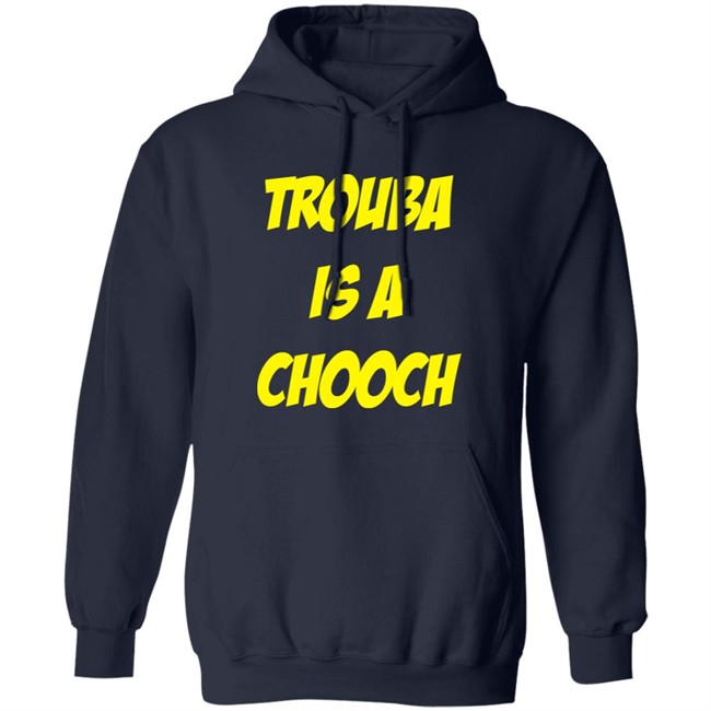 Mike Rupp Trouba Is A Chooch Shirt Rupper17 Mike Rupp Trouba Is A Chooch Shirt Rupper17