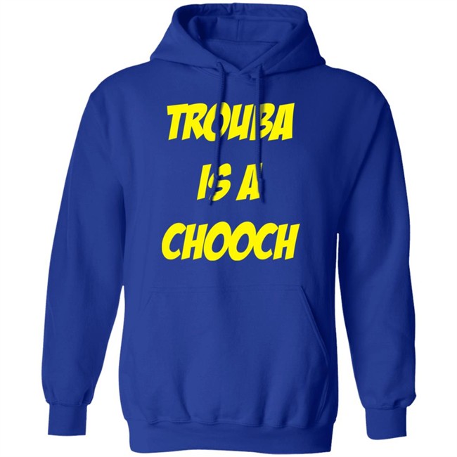 Mike Rupp Trouba Is A Chooch Shirt Rupper17 Mike Rupp Trouba Is A Chooch Shirt Rupper17