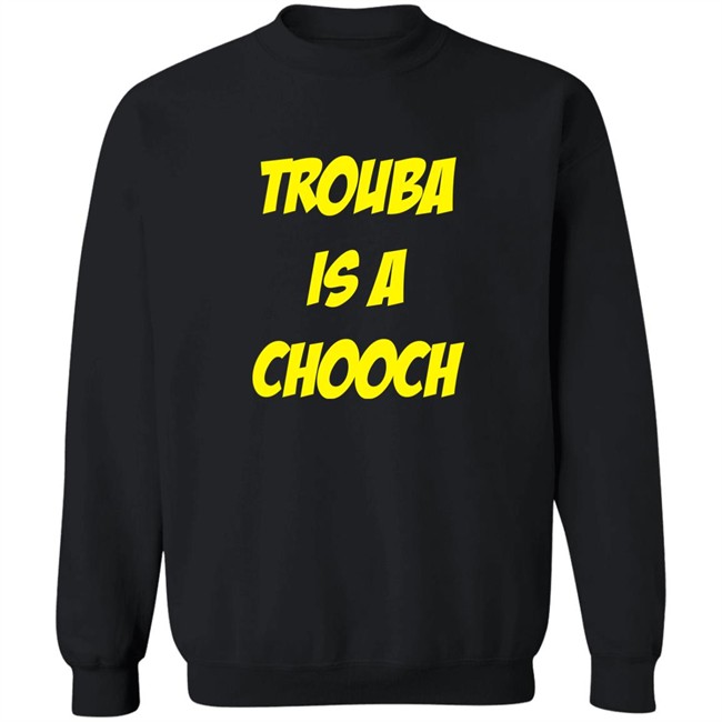 Mike Rupp Trouba Is A Chooch Shirt Rupper17 Mike Rupp Trouba Is A Chooch Shirt Rupper17
