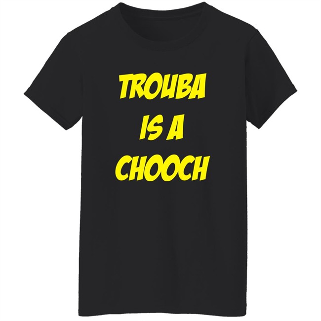 Mike Rupp Trouba Is A Chooch Shirt Rupper17 Mike Rupp Trouba Is A Chooch Shirt Rupper17