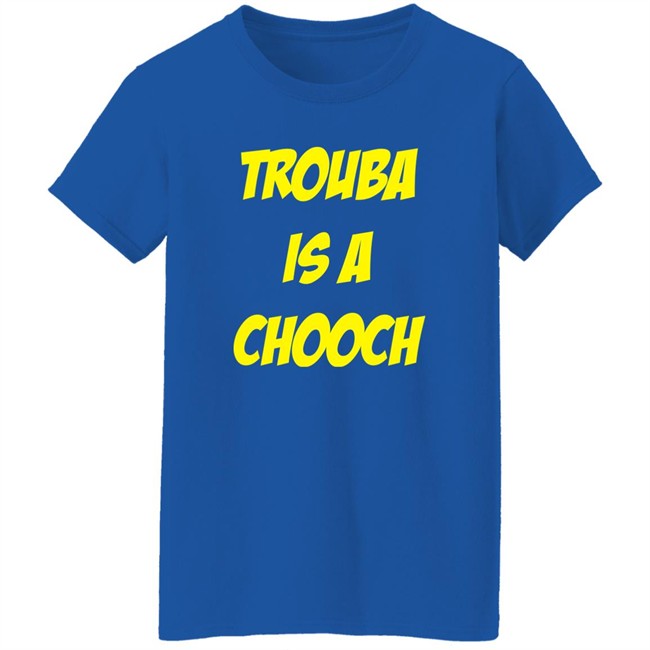 Mike Rupp Trouba Is A Chooch Shirt Rupper17 Mike Rupp Trouba Is A Chooch Shirt Rupper17