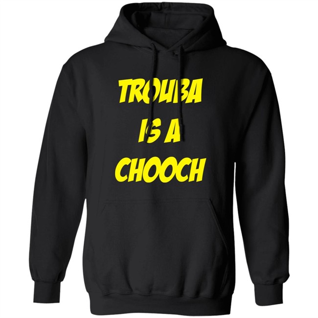 Mike Rupp Trouba Is A Chooch Shirt Rupper17 Mike Rupp Trouba Is A Chooch Shirt Rupper17