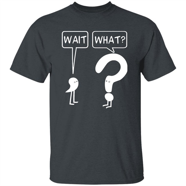 Wait What Shirt Dr. Katie Toppel