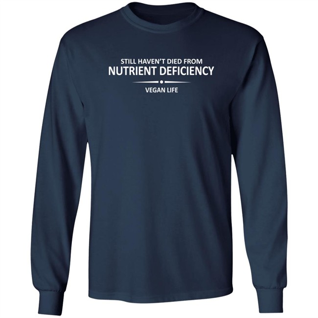 Still Haven't Died From Nutrient Deficiency Vegan Life Shirt Veganhour Still Haven't Died From Nutrient Deficiency Vegan Life Shirt Veganhour
