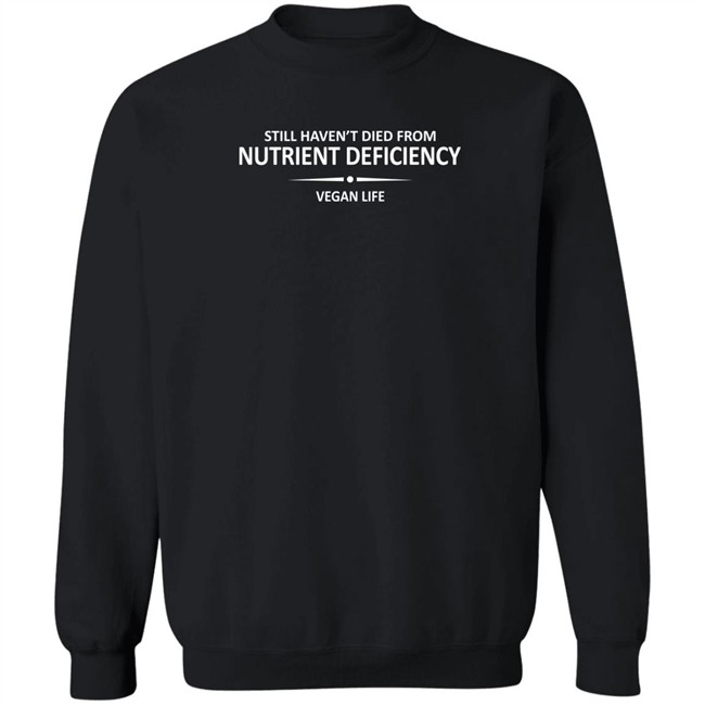Still Haven't Died From Nutrient Deficiency Vegan Life Shirt Veganhour Still Haven't Died From Nutrient Deficiency Vegan Life Shirt Veganhour
