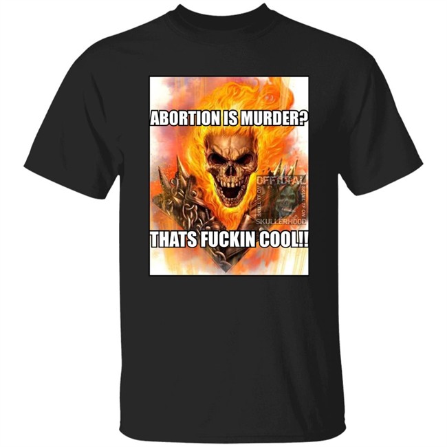 Abortion Is Murder Thats Fuckin Cool Shirt Official Skullerhood