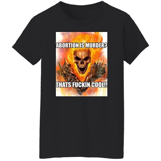 Abortion Is Murder Thats Fuckin Cool Shirt Official Skullerhood Abortion Is Murder Thats Fuckin Cool Shirt Official Skullerhood