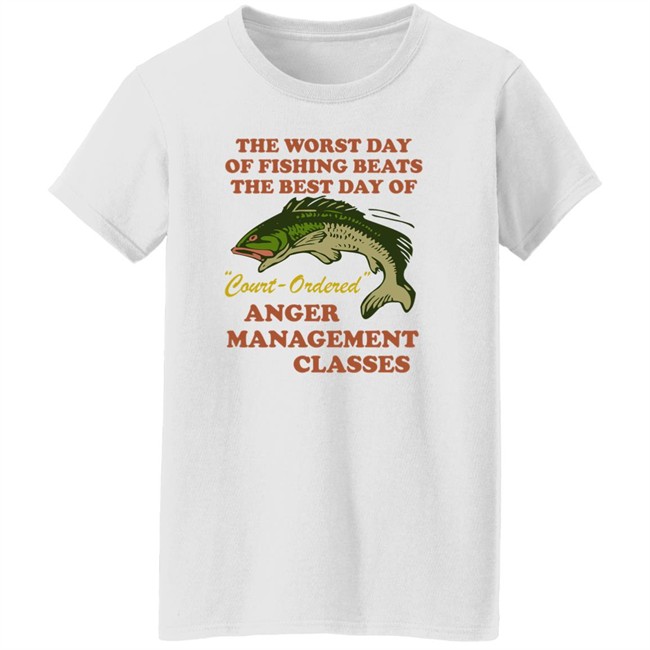 The Worst Day Of Fishing Beats The Best Day Of Court Ordered Anger Management Classes Shirt Vlctorianchild The Worst Day Of Fishing Beats The Best Day Of Court Ordered Anger Management Classes Shirt Vlctorianchild