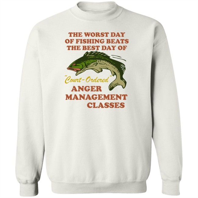 The Worst Day Of Fishing Beats The Best Day Of Court Ordered Anger Management Classes Shirt Vlctorianchild The Worst Day Of Fishing Beats The Best Day Of Court Ordered Anger Management Classes Shirt Vlctorianchild