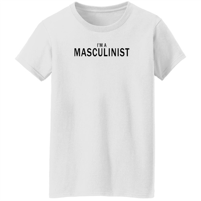 I'm A Masculinist T Shirt I'm A Masculinist T Shirt
