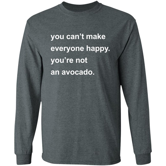 You Can’t Make Everyone Happy You’re Not An Avocado Shirt Carey Newman Hayalthkin'geme You Can’t Make Everyone Happy You’re Not An Avocado Shirt Carey Newman Hayalthkin'geme
