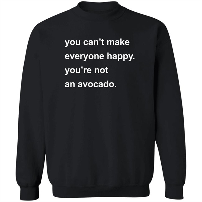 You Can’t Make Everyone Happy You’re Not An Avocado Shirt Carey Newman Hayalthkin'geme You Can’t Make Everyone Happy You’re Not An Avocado Shirt Carey Newman Hayalthkin'geme