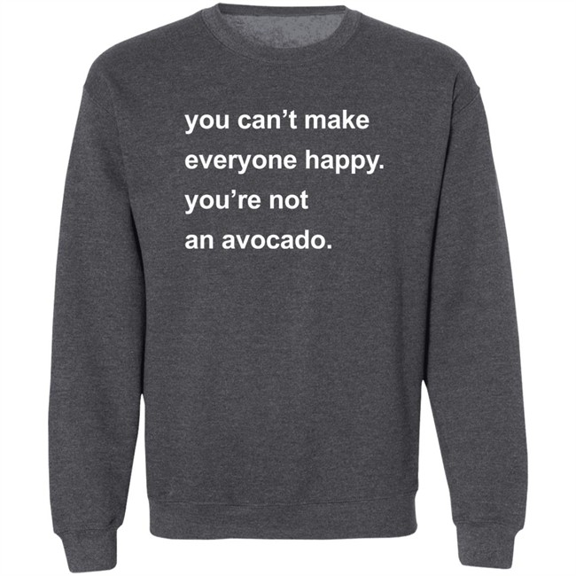 You Can’t Make Everyone Happy You’re Not An Avocado Shirt Carey Newman Hayalthkin'geme You Can’t Make Everyone Happy You’re Not An Avocado Shirt Carey Newman Hayalthkin'geme