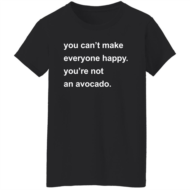 You Can’t Make Everyone Happy You’re Not An Avocado Shirt Carey Newman Hayalthkin'geme You Can’t Make Everyone Happy You’re Not An Avocado Shirt Carey Newman Hayalthkin'geme