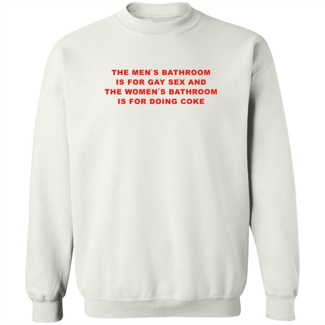 The Men's Bathroom Is For Gay Sex And The Women's Bathroom Is For Doing Coke Shirt Fake_Jaris The Men's Bathroom Is For Gay Sex And The Women's Bathroom Is For Doing Coke Shirt Fake_Jaris