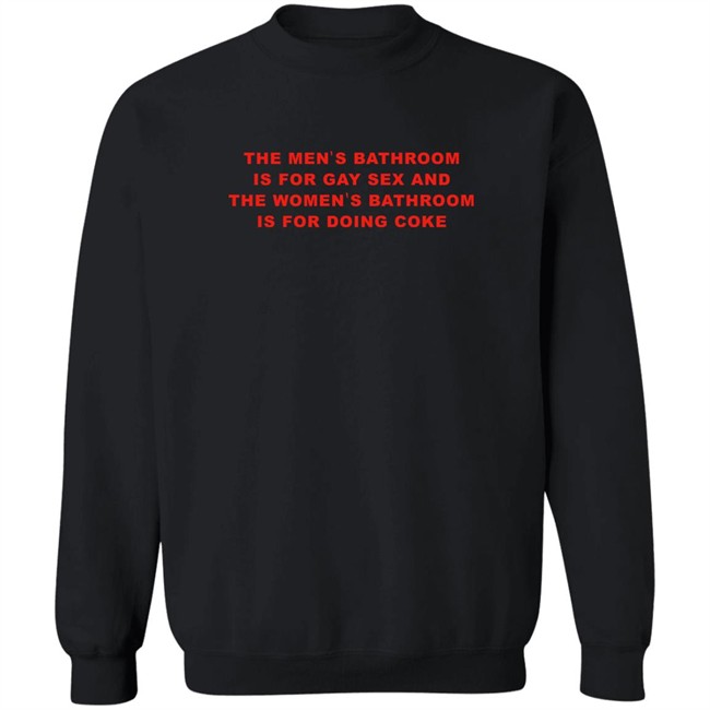 The Men's Bathroom Is For Gay Sex And The Women's Bathroom Is For Doing Coke Shirt Fake_Jaris The Men's Bathroom Is For Gay Sex And The Women's Bathroom Is For Doing Coke Shirt Fake_Jaris