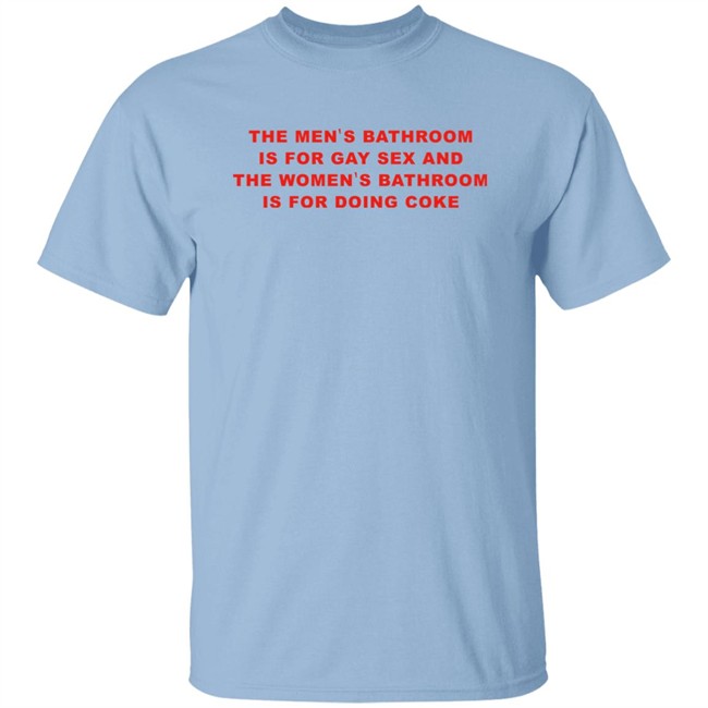 The Men's Bathroom Is For Gay Sex And The Women's Bathroom Is For Doing Coke Shirt Fake_Jaris The Men's Bathroom Is For Gay Sex And The Women's Bathroom Is For Doing Coke Shirt Fake_Jaris