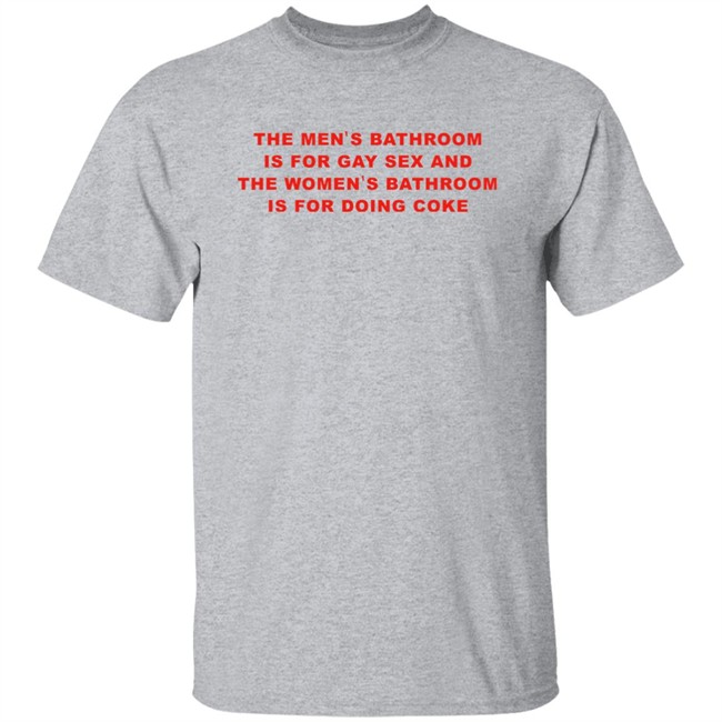 The Men's Bathroom Is For Gay Sex And The Women's Bathroom Is For Doing Coke Shirt Fake_Jaris The Men's Bathroom Is For Gay Sex And The Women's Bathroom Is For Doing Coke Shirt Fake_Jaris
