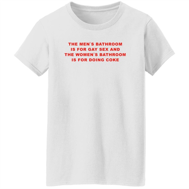 The Men's Bathroom Is For Gay Sex And The Women's Bathroom Is For Doing Coke Shirt Fake_Jaris The Men's Bathroom Is For Gay Sex And The Women's Bathroom Is For Doing Coke Shirt Fake_Jaris