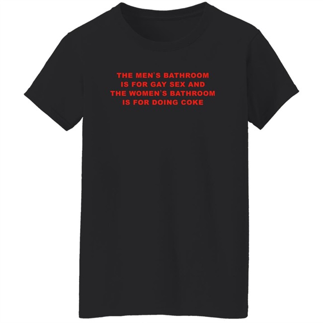 The Men's Bathroom Is For Gay Sex And The Women's Bathroom Is For Doing Coke Shirt Fake_Jaris The Men's Bathroom Is For Gay Sex And The Women's Bathroom Is For Doing Coke Shirt Fake_Jaris