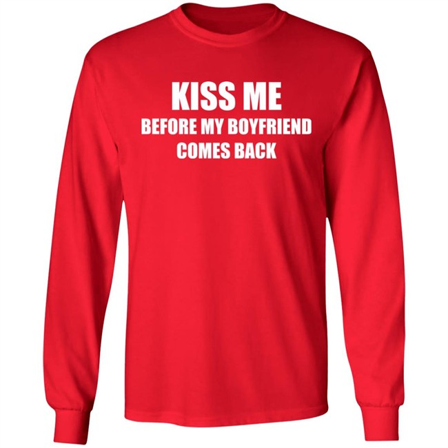 Kiss Me Before My Boyfriend Comes Back Shirt Kiss Me Before My Boyfriend Comes Back Shirt