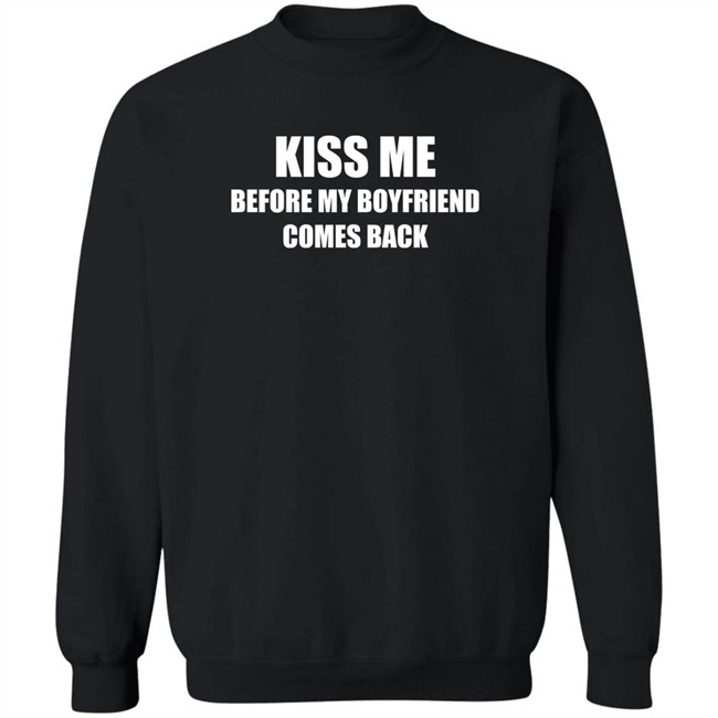Kiss Me Before My Boyfriend Comes Back Shirt Kiss Me Before My Boyfriend Comes Back Shirt
