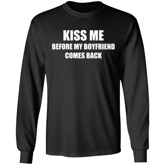 Kiss Me Before My Boyfriend Comes Back Shirt Kiss Me Before My Boyfriend Comes Back Shirt