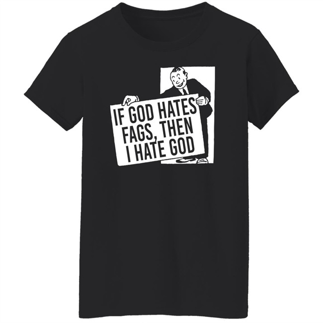 If God Hates Fags Then I Hate God Shirt No Gods No Masters Merch Existaint If God Hates Fags Then I Hate God Shirt No Gods No Masters Merch Existaint