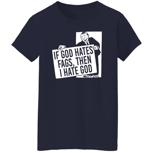 If God Hates Fags Then I Hate God Shirt No Gods No Masters Merch Existaint If God Hates Fags Then I Hate God Shirt No Gods No Masters Merch Existaint