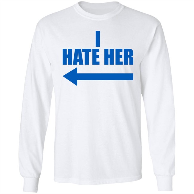 I Hate Her Shirt Sheeropulence2 I Hate Her Shirt Sheeropulence2