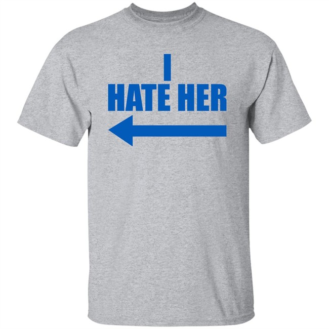I Hate Her Shirt Sheeropulence2 I Hate Her Shirt Sheeropulence2