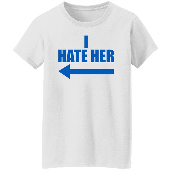 I Hate Her Shirt Sheeropulence2 I Hate Her Shirt Sheeropulence2