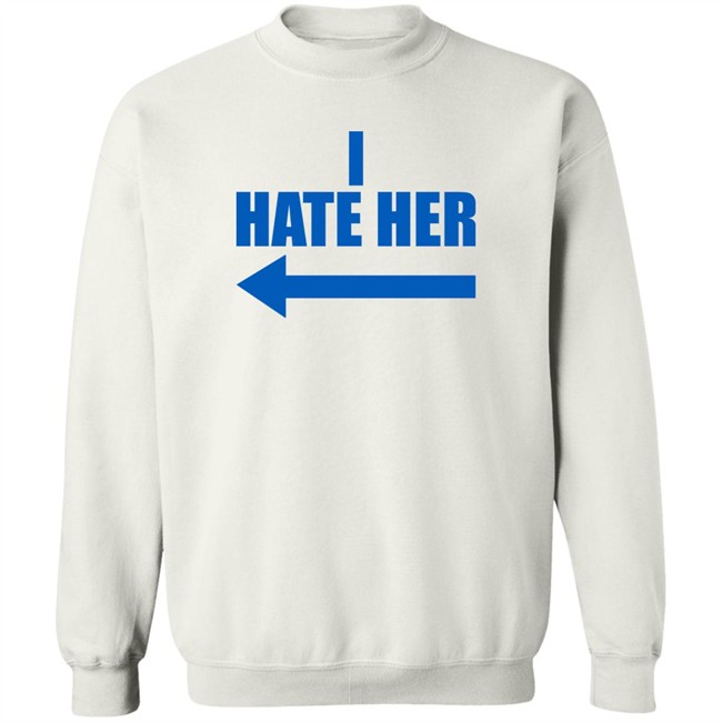 I Hate Her Shirt Sheeropulence2 I Hate Her Shirt Sheeropulence2