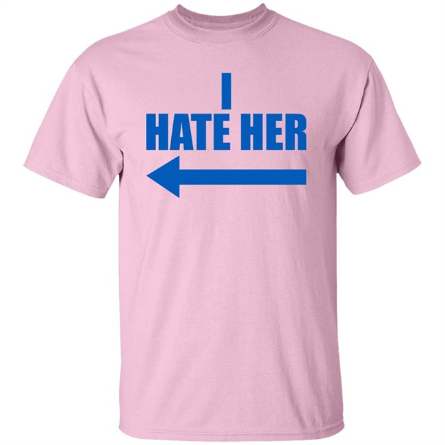 I Hate Her Shirt Sheeropulence2 I Hate Her Shirt Sheeropulence2