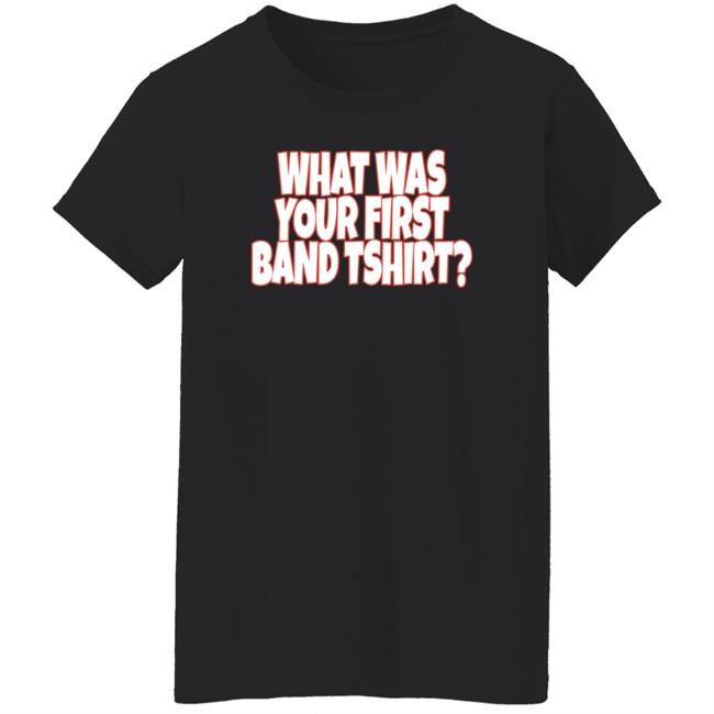 What Was Your First Band Tshirt Shirt Rock N Roll Nation Live What Was Your First Band Tshirt Shirt Rock N Roll Nation Live