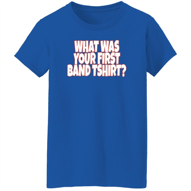 What Was Your First Band Tshirt Shirt Rock N Roll Nation Live What Was Your First Band Tshirt Shirt Rock N Roll Nation Live