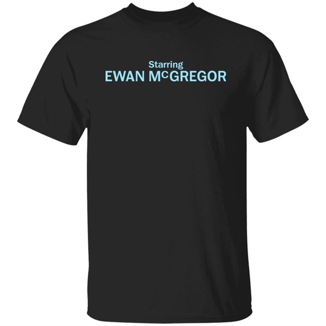 Starring Ewan Mcgregor Shirt Super Yaki Merch Super Yaki Merch Starring Ewan Mcgregor Shirt