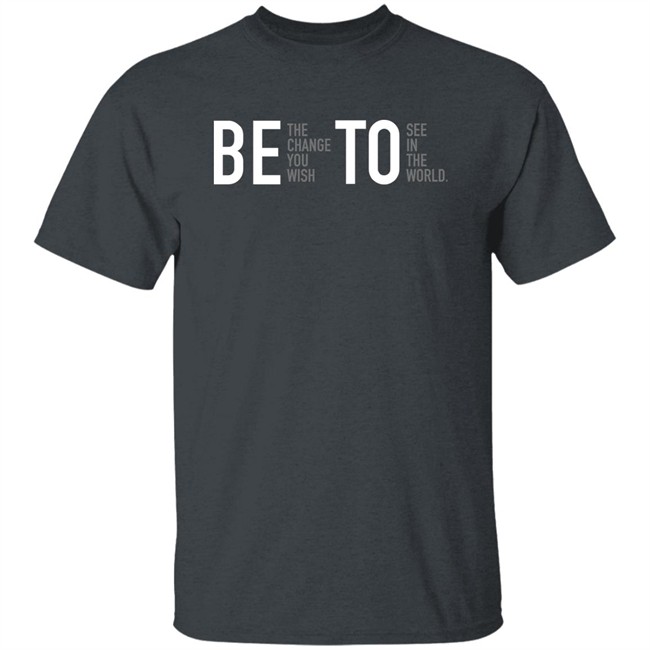 Associated Press Governor Beto O'rourke Be The Change You Wish To See In The World Shirt Be The Change You Wish To See In The World Shirt Governor Beto O'rourke Associated Press