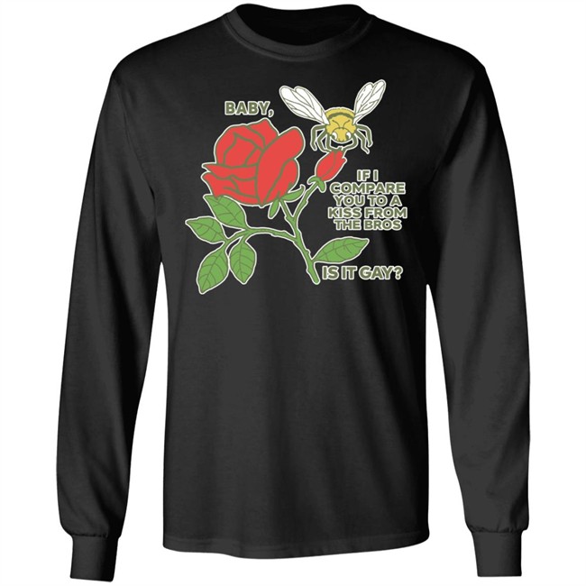 Shirts That Go Hard Baby If I Compare You To A Kiss From The Bros Is It Gay Shirt Shirts That Go Hard Baby If I Compare You To A Kiss From The Bros Is It Gay Shirt