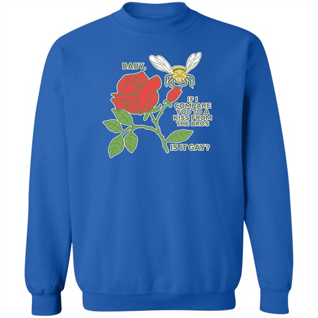 Shirts That Go Hard Baby If I Compare You To A Kiss From The Bros Is It Gay Shirt Shirts That Go Hard Baby If I Compare You To A Kiss From The Bros Is It Gay Shirt