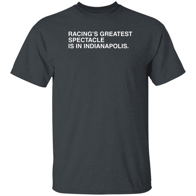 Obvious Shirts Racing's Greatest Spectacle Is In Indianapolis Shirt Racing's Greatest Spectacle Is In Indianapolis Shirt Obvious Shirts
