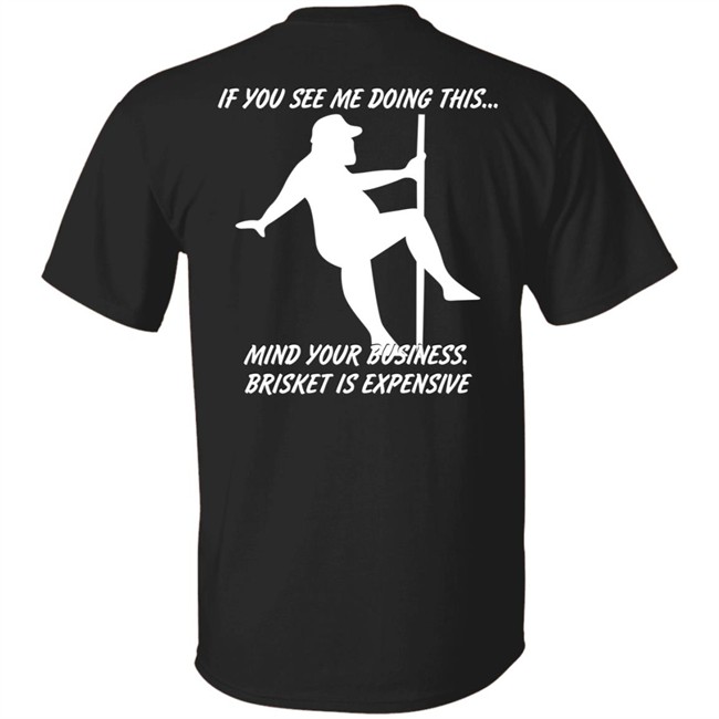 If You See Me Doing This Mind Your Business Brisket Is Expensive T Shirt Myers Masterpieces Ramtuff02