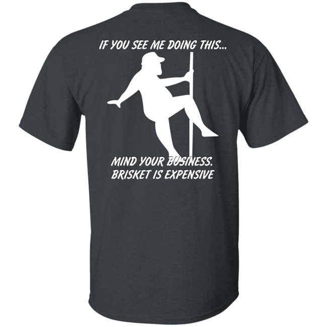 Myers Masterpieces Ramtuff02 If You See Me Doing This Mind Your Business Brisket Is Expensive T Shirt If You See Me Doing This Mind Your Business Brisket Is Expensive T Shirt Myers Masterpieces Ramtuff02
