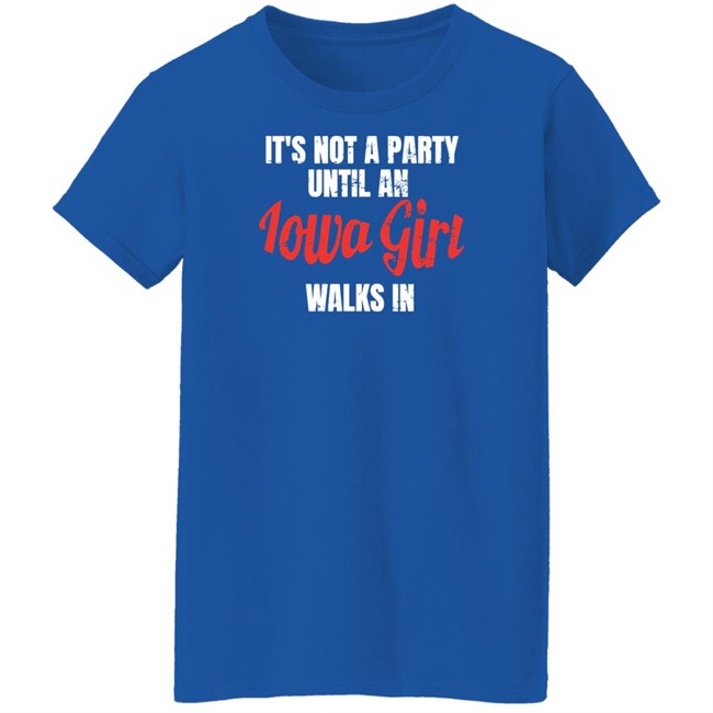 It's Not A Party Until An Iowa Girl Walks In Shirt Spliff Chopsky Iowa Girl Shirts Iowa Girl Shirts Spliff Chopsky It's Not A Party Until An Iowa Girl Walks In Shirt