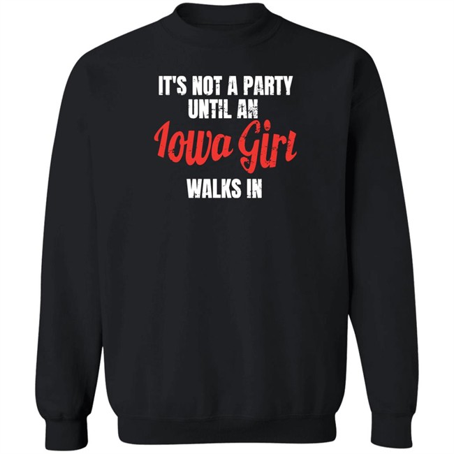 It's Not A Party Until An Iowa Girl Walks In Shirt Spliff Chopsky Iowa Girl Shirts It's Not A Party Until An Iowa Girl Walks In Shirt Spliff Chopsky Iowa Girl Shirts