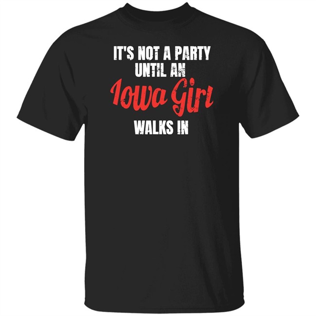 It's Not A Party Until An Iowa Girl Walks In Shirt Spliff Chopsky Iowa Girl Shirts Iowa Girl Shirts Spliff Chopsky It's Not A Party Until An Iowa Girl Walks In Shirt