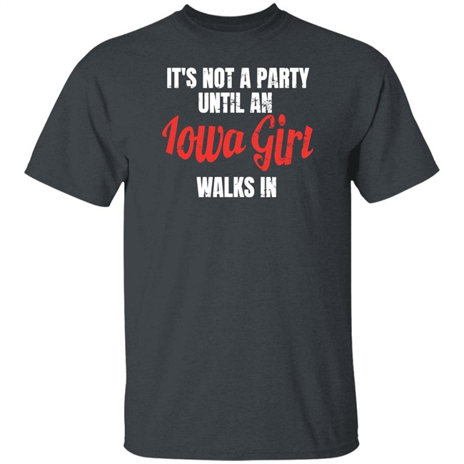 It's Not A Party Until An Iowa Girl Walks In Shirt Spliff Chopsky Iowa Girl Shirts It's Not A Party Until An Iowa Girl Walks In Shirt Spliff Chopsky Iowa Girl Shirts
